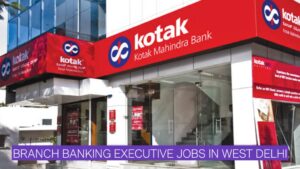 Kotak Mahindra Bank Recruitment 2026 | Branch Banking Executive Jobs in West Delhi